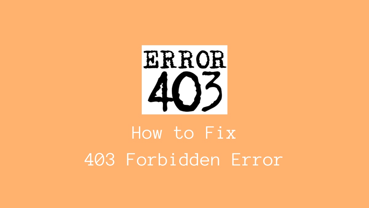 How to Fix 403 Forbidden Errors? Top 3 Methods